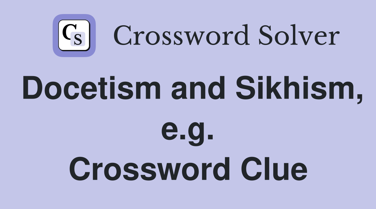 Docetism and Sikhism, e.g. Crossword Clue Answers Crossword Solver
